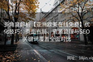 多角度解析【亚洲欧美在线免费】优化技巧：页面布局、资源管理与SEO关键词覆盖全面对比
