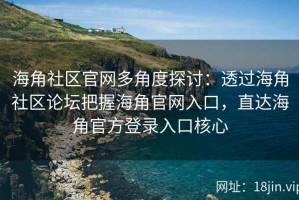 海角社区官网多角度探讨：透过海角社区论坛把握海角官网入口，直达海角官方登录入口核心